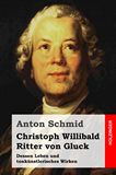 Christoph Willibald Ritter von Gluck. Dessen Leben und tonknstlerisches Wirken