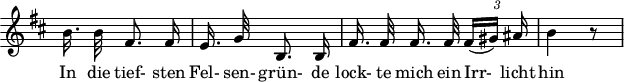 
\header {
  tagline = ##f
}

\score {
  \new Staff \with {
    \remove "Time_signature_engraver"
  }
<<
  \relative c'' {
    \key b \minor
    \time 3/8
    \set Score.currentBarNumber = #5
    \override TupletBracket #'bracket-visibility = ##f
    \autoBeamOff

    %%%%%%%%%%%%%%%%%%%%%%%%%%%%% no 9 Irrkicht
     b16. b32 fis8. fis16 |  e16. g32 b,8. b16 | fis'16. fis32 fis 16. fis32 {\times 2/3 { fis16[( gis)] ais }} | b4 r8

  }

  \addlyrics {
     In die tief- sten Fel- sen- grün- de lock- te mich ein Irr-_ licht hin
  }
>>
  \layout {
    \context {
      \remove "Metronome_mark_engraver"
    }
  }
  \midi {}
}
