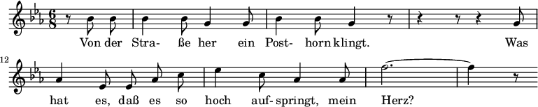 
\header {
  tagline = ##f
}

\score {
  \new Staff \with {
    %\remove "Time_signature_engraver"
  }
<<
  \relative c'' {
    \key ees \major
    \time 6/8
    \set Score.currentBarNumber = #9
    \override TupletBracket #'bracket-visibility = ##f
    \autoBeamOff

     %%%%%%%%%%%%%%%%%%%%%%%%%% no 13 Die Post
     \partial 4. r8 bes8 bes | bes4 bes8 g4 g8 | bes4 bes8 g4 r8 |
     r4 r8 r4 g8 | aes4 ees8 ees aes c | ees4 c8 aes4 aes8 | f'2.~ | f4 r8

  }

  \addlyrics {
    Von der Stra- ße her ein Post- horn klingt. Was hat es, daß es so hoch auf- springt, mein Herz?
  }
>>
  \layout {
   indent = #0
    #(layout-set-staff-size 17)
    \context {
      \remove "Metronome_mark_engraver"
      \override SpacingSpanner.common-shortest-duration = #(ly:make-moment 1/2)
    }
  }
  \midi {}
}
