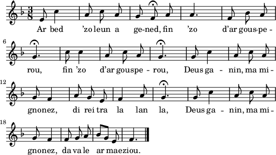 
\version "2.16.2"
\header {
  tagline = ##f
}
\score {
  <<
    \new Voice = "kan" {
      \autoBeamOff
      \relative c' {
        \clef treble
        \key f \major
        \time 3/8
        %\partial 8*1
        %\set melismaBusyProperties = #'()
        %\override Rest #'style = #'classical
        %\tempo \markup { \italic {Allegro} }
        e8 c'4 | a8 c a | g f^\fermata a | a4. | f8 bes a | \break
        g4.^\fermata | c8 c4 | a8 c a | g4.^\fermata | g8 c4 | a8 c a | \break
        g f4 | a8 g e | f4 a8 | g4.^\fermata | g8 c4 | a8 c a | \break
        g8 f4 | f8 g a | bes [g] e | f4. \bar "|."
      }
    }
    \new Lyrics \lyricsto "kan" 
    {
      %\override LyricText #'font-shape = #'italic
Ar bed ’zo leun a ge -- ned, fin ’zo d’ar gous -- pe -- rou,
fin ’zo d’ar gous -- pe -- rou,
Deus ga -- nin, ma mi -- gno -- nez, di rei tra la lan la,
Deus ga -- nin, ma mi -- gno -- nez, da va -- le ar mae -- ziou.
    }
  >>
  \layout { 
    indent = #00
    line-width = #140
    ragged-last = ##t
  }
  \midi {
    \context {
      \Score
      tempoWholesPerMinute = #(ly:make-moment 80 4)
    }
  }
}
