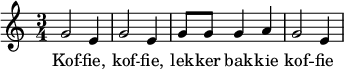 
{
\relative g' { \time 3/4 \key c \major g2 e4 g2 e4 g8 g g4 a g2 e4 }
\addlyrics { Kof -- fie, kof -- fie, lek -- ker bak -- kie kof -- fie }
}
