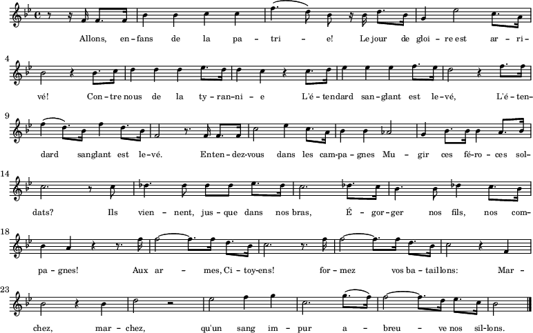 
  \new Staff \with { midiInstrument = "choir aahs" \magnifyStaff #5/7 }
  \relative bes' { 
    \set Score.tempoHideNote = ##t
    \key bes \major
    \time 4/4
    \tempo 4 = 112
     \partial 2 r8 r16 f f8. f16 bes4 bes c c f4. (d8) bes r16 bes d8. bes16 g4 es'2 c8. a16 \break 
     bes2 r4 bes8. c16 d4 d d es8. d16 d4 c4 r c8. d16 es4 es es f8. es16 d2 r4 f8. f16 \break
     f4 (d8.) bes16 f'4 d8. bes16 f2 r8. f16 f8. f16 c'2 es4 c8. a16 bes4 bes as2 g4 bes8. bes16 bes4 a8. bes16 \break
     c2. r8 c des4. des8 des des es8. des16 c2. des8. c16 bes4. bes8 des4 c8. bes16 \break
     bes4 a r r8. f'16 f2~ f8. f16 d8. bes16 c2. r8. f16 f2~ f8. f16 d8. bes16 c2 r4 f, \break
     bes2 r4 bes d2 r es2 f4 g4 c,2. g'8.( f16) f2~ f8. d16 es8. c16 \partial 2 bes2 \bar "|."
  }
  \addlyrics {
    \override LyricText.font-size = #-2
     Al -- lons, en -- fans de la pa -- tri -- e!
     Le jour de gloi -- re_est ar -- ri -- vé!
     Con -- tre nous de la ty -- ran -- ni -- e
     L'é -- ten -- dard san -- glant est le -- vé, L'é -- ten -- dard san -- glant est le -- vé.
     En -- ten -- dez -- vous dans les cam -- pa -- gnes
     Mu -- gir ces fé -- ro -- ces sol -- dats?
     Ils vien -- nent, jus -- que dans nos bras,
     É -- gor -- ger nos fils, nos com -- pa -- gnes!
     Aux ar -- mes, Ci -- toy -- ens!
     for -- mez vos ba -- tail -- lons:
     Mar -- chez, mar -- chez,
     qu'un sang im -- pur
     a -- breu -- ve nos sil -- lons.
  }
  \layout { }
  \midi {
    \context {
      \Staff
      \remove "Staff_performer"
    }
    \context {
      \Voice
      \consists "Staff_performer"
    }
  }
