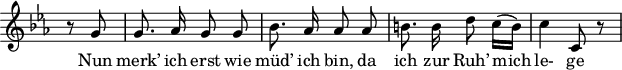 
\header {
  \version "2.16.2"
  tagline = ##f
}

\score {
  \new Staff \with {
    \remove "Time_signature_engraver"
  }

<<
  \relative c'' {
    \key c \minor
    \time 2/4
    \set Score.currentBarNumber = #6
    \override TupletBracket #'bracket-visibility = ##f
    \autoBeamOff

     %%%%%%%%%%%%%%%%%%%%%%%%%% no 10 Rast
 
     \partial 4 r8 g8 | g8. aes16 g8 g | bes8. aes16 aes8 aes | b!8. b16 d8 c16([ b]) | c4 c,8 r8

  }

  \addlyrics {
   Nun merk’ ich erst wie müd’ ich bin, da ich zur Ruh’ mich le- ge
  }
>>
  \layout {
    \context {
      \remove "Metronome_mark_engraver"
    }
  }
  \midi {}
}
