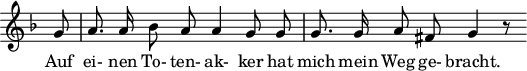 
\header {
  tagline = ##f
}

\score {
  \new Staff \with {
    \remove "Time_signature_engraver"
  }
<<
  \relative c'' {
    \key f \major
    \time 4/4
    \set Score.currentBarNumber = #5
    \override TupletBracket #'bracket-visibility = ##f
    \autoBeamOff

     %%%%%%%%%%%%%%%%%%%%%%%%%% no 21 Das Wirtshaus
     \partial 8 g8 | a8. a16 bes8 a a4 g8 g | g8. g16 a8 fis8 g4 r8

  }

  \addlyrics {
     Auf ei- nen To- ten- ak- ker hat mich mein Weg ge- bracht.
  }
>>
  \layout {
    \context {
      \remove "Metronome_mark_engraver"
    }
  }
  \midi {}
}
