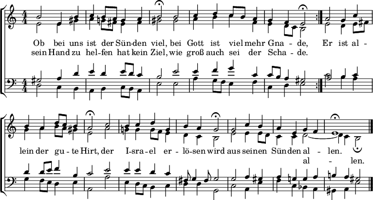 
\header { tagline = " " }
\layout { indent = 0 \context { \Score \remove "Bar_number_engraver" } }
global = { \transposition b \key e \phrygian \numericTimeSignature \time 4/4 \set Score.tempoHideNote = ##t \set Timing.beamExceptions = #'() }
\score {
  \new ChoirStaff <<
    \new Staff
    <<
      \new Voice = "soprano" { \voiceOne
        \relative c'' { \global
          \repeat volta 2 { b2 e,4 b' | c b8 a g4 a |
          b2\fermata b | c4 d c8 b a4 |
          g f e2\fermata } | a g4 c |
          b a d8 c b4 | a2\fermata c |
          b4 c d g, | b a g2\fermata |
          g c4 b | a e g f |
          e1\fermata \bar "|."
        }
      }
      \new Voice = "alto" { \voiceTwo
        \relative c' { \global
          e2 e4 gis | a g!8 fis e4 fis |
          gis2 gis | a4 b c f, |
          e d8 c b2 | e d4 e8 fis |
          g4 a b8 a gis4 | e2 a |
          g!4 g g8 f e4 | d c b2 |
          e e4 e8 d | c4 c d2 ~ |
          d4 c b2\fermata
        }
      }
    >>
    \new Lyrics \lyricsto "soprano" {
      <<
        { Ob bei uns ist der _ Sün -- den viel,
          bei Gott ist viel _ mehr Gna -- _ de, }
          \new Lyrics { \set associatedVoice = "soprano" {
                        sein Hand zu hel -- fen _ hat kein Ziel,
                        wie groß auch sei _ der Scha -- _ de. }
          }
      >>
      Er ist al -- lein der gu -- _ te Hirt,
      der I -- sra -- el er -- lö -- sen wird
      aus sei -- nen Sün -- den al -- _ len.
    }
    \new Lyrics \lyricsto "alto" {
      \skip 1 \skip 1 \skip 1 \skip 1 \skip 1 \skip 1 \skip 1 \skip 1 \skip 1
      \skip 1 \skip 1 \skip 1 \skip 1 \skip 1 \skip 1 \skip 1 \skip 1 \skip 1
      \skip 1 \skip 1 \skip 1 \skip 1 \skip 1 \skip 1 \skip 1 \skip 1 \skip 1 \skip 1
      \skip 1 \skip 1 \skip 1 \skip 1 \skip 1 \skip 1 \skip 1 \skip 1 \skip 1
      \skip 1 \skip 1 \skip 1 \skip 1 \skip 1 \skip 1 al -- _ len.
    }
    \new Staff
    <<
      \clef bass
      \new Voice = "tenor" { \voiceOne
        \relative c' { \global
          gis2 a4 d | e d e8 d c4 |
          b2 e | e4 f g c, |
          c8 b a4 gis2 | a b4 c |
          d d8 e f4 b, | c2 e |
          e4 e d c | fis,8 g4 fis8 g2 |
          g a4 gis | a g! g a |
          b! a gis2
        }
      }
      \new Voice = "bass" { \voiceTwo
        \relative c { \global
          d2 c4 b | a b c8 b a4 |
          e'2 e | a4 g8 f e4 f |
          c d e2 | c' b4 a |
          g f8 e d4 e | a,2 a' |
          e4 d8 c b4 c | d d g,2 |
          c a4 e' | f c bes a |
          gis a e'2
        }
      }
    >>
  >>
  \layout { }
}
\score {
  \unfoldRepeats {
  \new ChoirStaff <<
    \new Staff \with { midiInstrument = "choir aahs" }
    <<
      \new Voice = "soprano" { \voiceOne
        \relative c'' { \global
          \repeat volta 2 { \tempo 4=88 b4.\mf r8 e,8.. r32 b'8.. r32 | c8.. r32 b8 a g8.. r32 a8.. r32 |
          \tempo 4=68 b4 r \tempo 4=88 b4..\f r16 | c8.. r32 d8.. r32 c8 b a8.. r32 |
          g8.. r32 f8.. r32 \tempo 4=68 e4 r } | \tempo 4=88 a4.. r16 g8.. r32 c8.. r32 |
          b8.. r32 a8.. r32 d8 c b8.. r32 | \tempo 4=68 a4 r \tempo 4=88 c4.. r16 |
          b8.. r32 c8.. r32 d8.. r32 g,8.. r32 | b8.. r32 a8.. r32 \tempo 4=68 g4 r |
          \tempo 4=88 g4.. r16 c8.. r32 b8.. r32 | a8.. r32 \mf e8.. r32 \mp g8.. r32 \tempo 4=80 f8.. r32 |
          \tempo 4=66 e1 | r4
        }
      }
      \new Voice = "alto" { \voiceTwo
        \relative c' { \global
          \repeat volta 2 { e4.\mp r8 e8.. r32 gis8.. r32 | a8.. r32 g8 fis e8.. r32 fis8.. r32 |
          gis4 r gis4..\mf r16 | a8.. r32 b8.. r32 c8.. r32 f,8.. r32 |
          e8.. r32 d8 c b4 r } | e4.. r16 d8.. r32 e8 fis |
          g8.. r32 a8.. r32 b8 a gis8.. r32 | e4 r a4.. r16 |
          g8.. r32 g8.. r32 g8 f e8.. r32 | d8.. r32 c8.. r32 b4 r |
          e4.. r16 e8.. r32 e8 d | c8.. r32 \mp c8.. r32 d2 ~ |
          d8.. r32 \tempo 4=46 c8.. r32 b2 | r4
        }
      }
    >>
    \new Staff \with { midiInstrument = "choir aahs" }
    <<
      \clef bass
      \new Voice = "tenor" { \voiceOne
        \relative c' { \global
          \repeat volta 2 { gis4.\mp r8 a8.. r32 d8.. r32 | e8.. r32 d8.. r32 e8 d c8.. r32 |
          b4 r e4..\mf r16 | e8.. r32 f8.. r32 g8.. r32 c,8.. r32 |
          c8 b a8.. r32 gis4 r } | a4.. r16 b8.. r32 c8.. r32 |
          d8.. r32 d8 e f8.. r32 b,8.. r32 | c4 r e4.. r16 |
          e8.. r32 e8.. r32 d8.. r32 c8.. r32 | fis,8 g8.. r32 fis8 g4 r |
          g4.. r16 a8.. r32 gis8.. r32 | a8.. r32 g8.. r32 g8.. r32 a8..\fff r32 |
          b8.. r32 a8.. r32 gis2\mf | r4
        }
      }
      \new Voice = "bass" { \voiceTwo
        \relative c { \global
          \repeat volta 2 { d4.\mp r8 c8.. r32 b8.. r32 | a8.. r32 b8.. r32 c8 b a8.. r32 |
          e'4 r e4..\mf r16 | a8.. r32 g8 f e8.. r32 f8.. r32 |
          c8.. r32 d8.. r32 e4 r } | c'4.. r16 b8.. r32 a8.. r32 |
          g8.. r32 f8 e d8.. r32 e8.. r32 | a,4 r a'4.. r16 |
          e8.. r32 d8 c b8.. r32 c8.. r32 | d8.. r32 d8.. r32 g,4 r |
          c4.. r16 a8.. r32 e'8.. r32 | f8.. r32 c8.. r32 \mp bes8.. r32 a8.. r32 |
          gis8.. r32 a8.. r32 e'2 | r4
        }
      }
    >>
  >>
  }
  \midi { }
}
