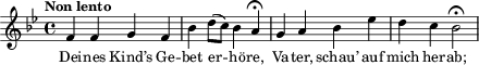 \relative c' { \autoBeamOff \dynamicUp \key bes \major \time 4/4 \tempo "Non lento" 
f4 f g f | bes d8([ c)] bes4 a\fermata | g4 a bes es | d c bes2\fermata } 
\addlyrics { Dei -- nes Kind’s Ge -- bet er -- hö -- re, Va -- ter, schau’ auf mich her -- ab; }