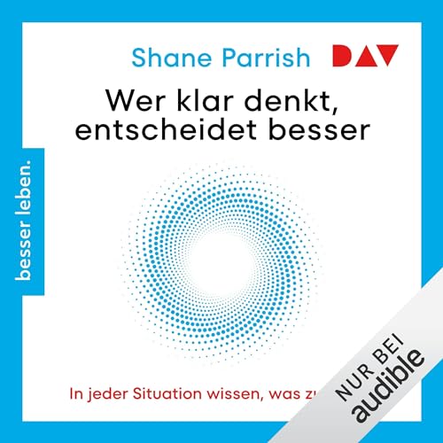 Wer klar denkt, entscheidet besser. In jeder Situation wissen, was zu tun ist Audiobook By Shane Parrish cover art