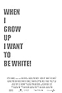 When I Grow Up I Want to Be White (2008)