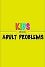 Kids with Adult Problems (2014)