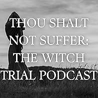 Primary photo for Thou Shalt Not Suffer: The Witch Trial Podcast