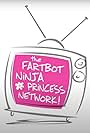 The Fartbot Ninja Princess Network (2017)