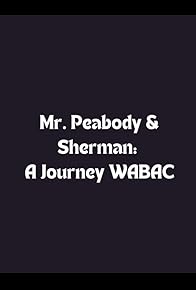 Primary photo for Mr. Peabody & Sherman: A Journey WABAC