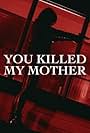 You Killed My Mother (2017)